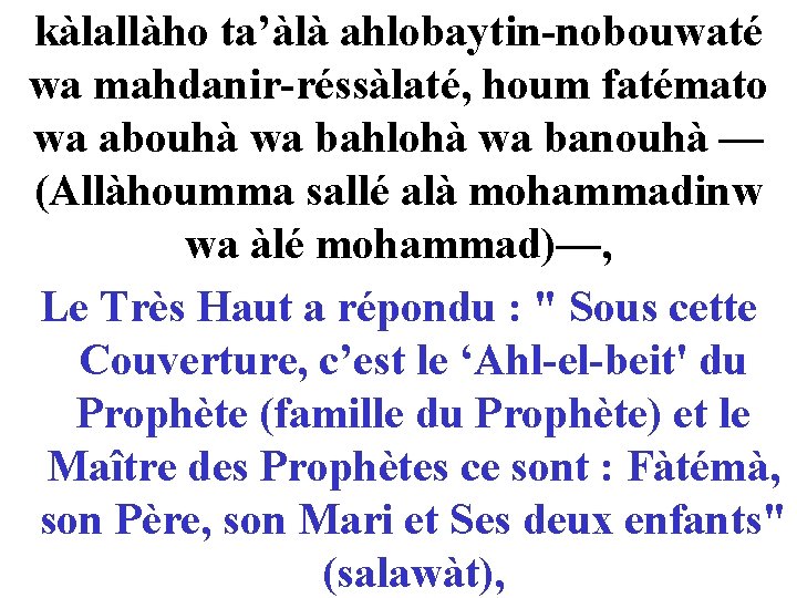 kàlallàho ta’àlà ahlobaytin-nobouwaté wa mahdanir-réssàlaté, houm fatémato wa abouhà wa bahlohà wa banouhà —