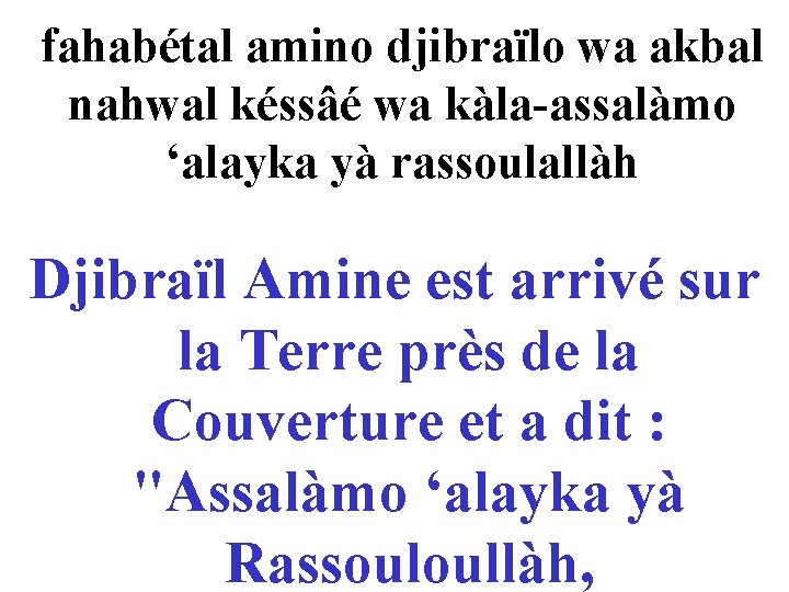 fahabétal amino djibraïlo wa akbal nahwal késsâé wa kàla-assalàmo ‘alayka yà rassoulallàh Djibraïl Amine