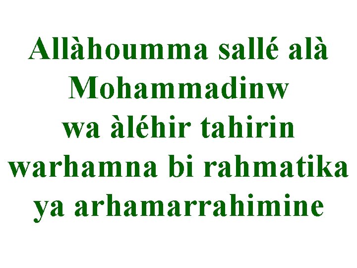 Allàhoumma sallé alà Mohammadinw wa àléhir tahirin warhamna bi rahmatika ya arhamarrahimine 