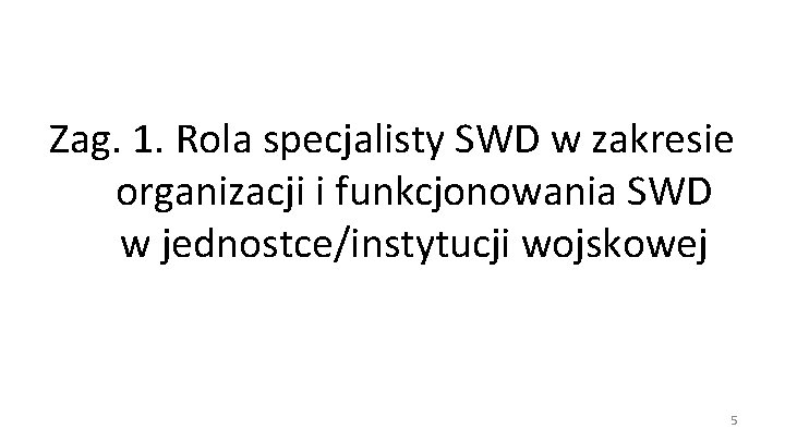 Zag. 1. Rola specjalisty SWD w zakresie organizacji i funkcjonowania SWD w jednostce/instytucji wojskowej