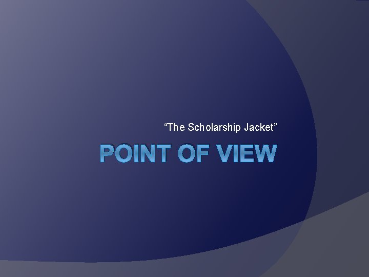 “The Scholarship Jacket” POINT OF VIEW 