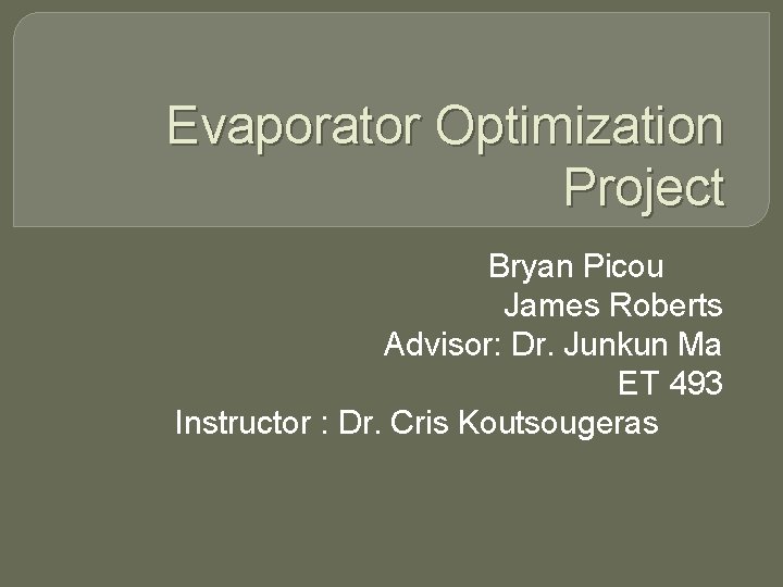 Evaporator Optimization Project Bryan Picou James Roberts Advisor: Dr. Junkun Ma ET 493 Instructor