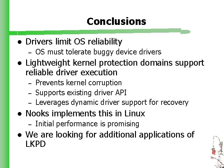 Conclusions l Drivers limit OS reliability – l Lightweight kernel protection domains support reliable