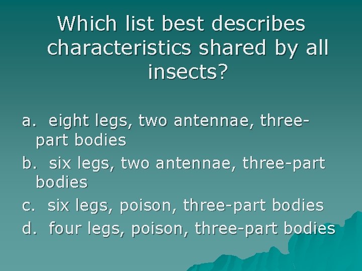 Which list best describes characteristics shared by all insects? a. eight legs, two antennae,