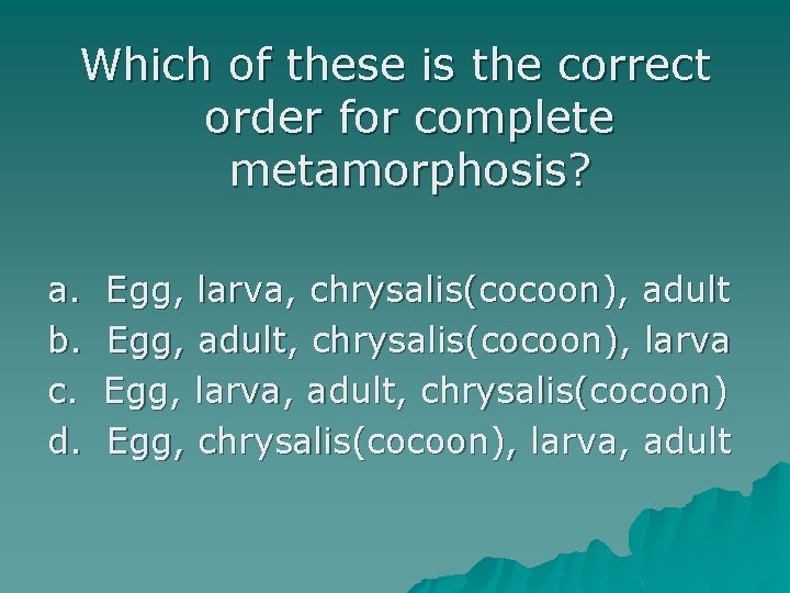 Which of these is the correct order for complete metamorphosis? a. b. c. d.