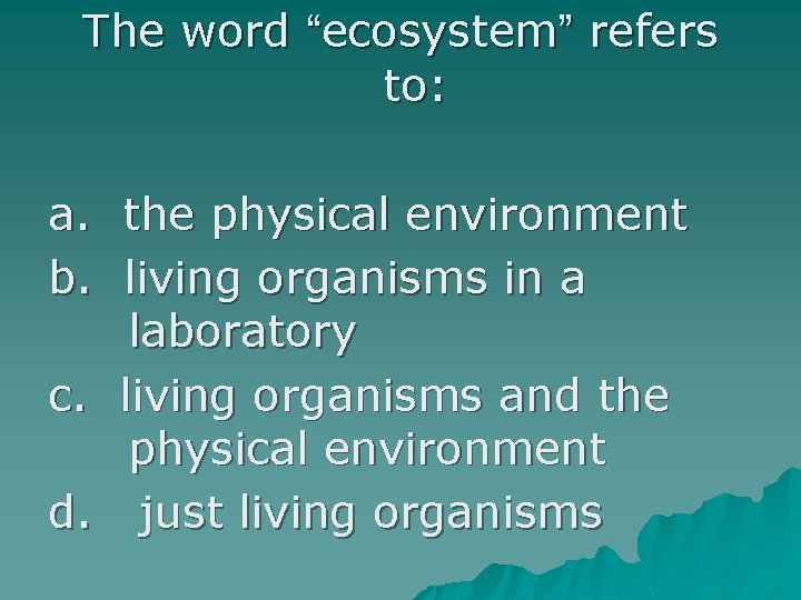 The word “ecosystem” refers to: a. the physical environment b. living organisms in a