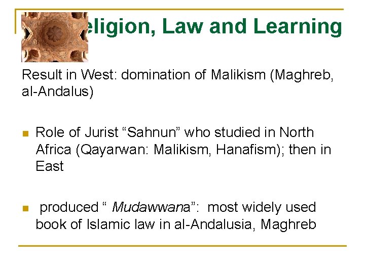 Religion, Law and Learning Result in West: domination of Malikism (Maghreb, al-Andalus) n Role