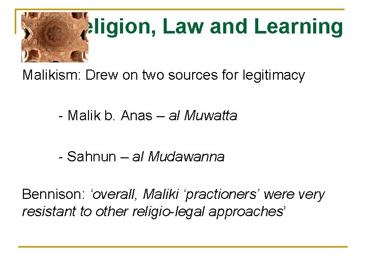 Religion, Law and Learning Malikism: Drew on two sources for legitimacy - Malik b.