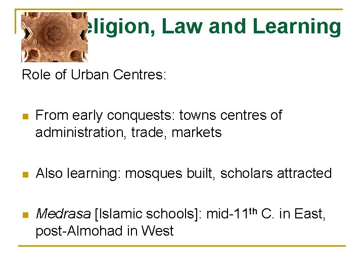 Religion, Law and Learning Role of Urban Centres: n From early conquests: towns centres