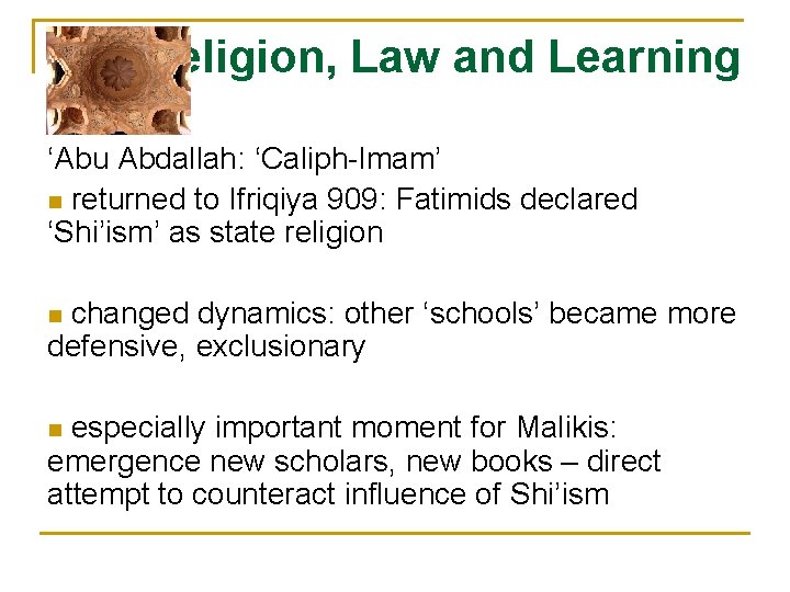 Religion, Law and Learning ‘Abu Abdallah: ‘Caliph-Imam’ n returned to Ifriqiya 909: Fatimids declared