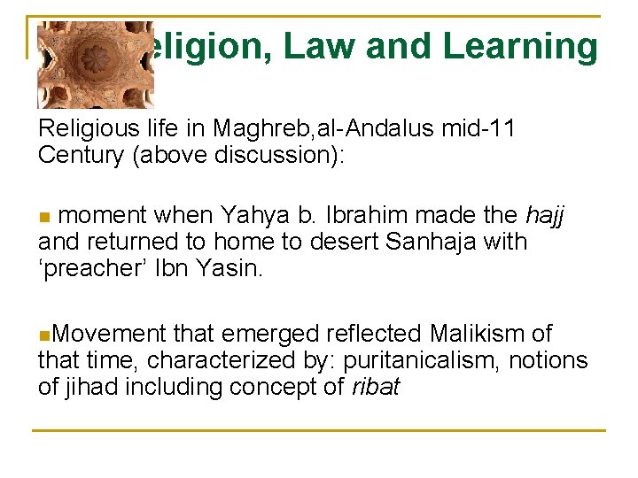 Religion, Law and Learning Religious life in Maghreb, al-Andalus mid-11 Century (above discussion): moment