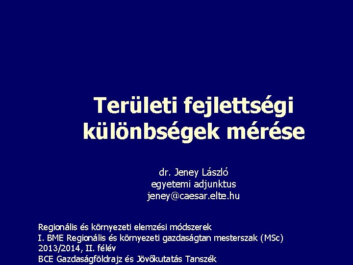 Területi fejlettségi különbségek mérése dr. Jeney László egyetemi adjunktus jeney@caesar. elte. hu Regionális és