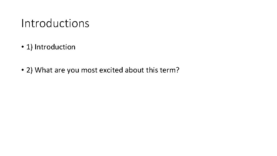 Introductions • 1) Introduction • 2) What are you most excited about this term?