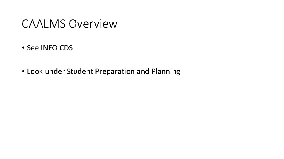 CAALMS Overview • See INFO CDS • Look under Student Preparation and Planning 