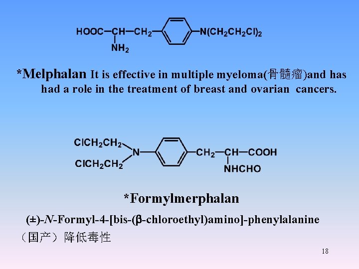 *Melphalan It is effective in multiple myeloma(骨髓瘤)and has had a role in the treatment