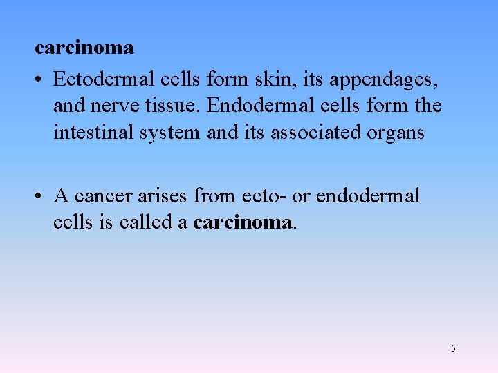 carcinoma • Ectodermal cells form skin, its appendages, and nerve tissue. Endodermal cells form