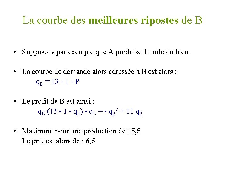 La courbe des meilleures ripostes de B • Supposons par exemple que A produise La courbe des meilleures ripostes de B • Supposons par exemple que A produise
