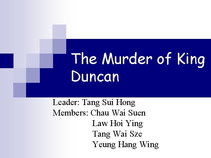 The Murder of King Duncan Leader: Tang Sui Hong Members: Chau Wai Suen Law