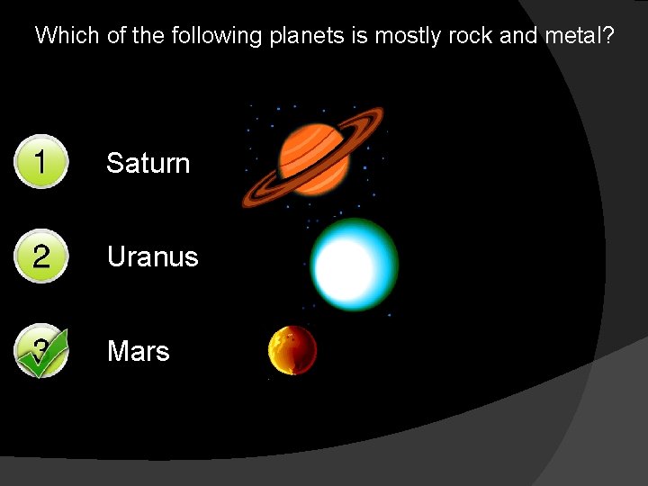 Which of the following planets is mostly rock and metal? Saturn Uranus Mars 