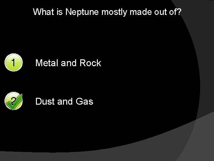 What is Neptune mostly made out of? Metal and Rock Dust and Gas 