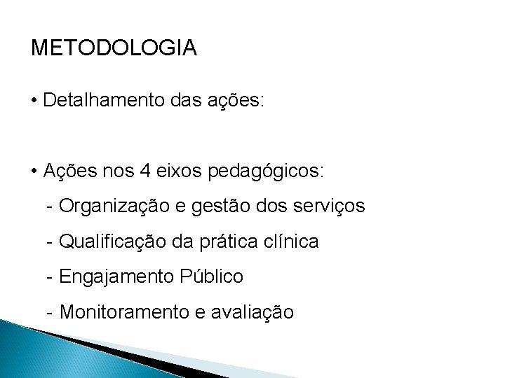 METODOLOGIA • Detalhamento das ações: • Ações nos 4 eixos pedagógicos: - Organização e