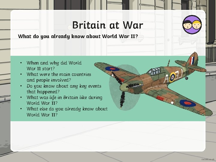 Britain at War What do you already know about World War II? • •