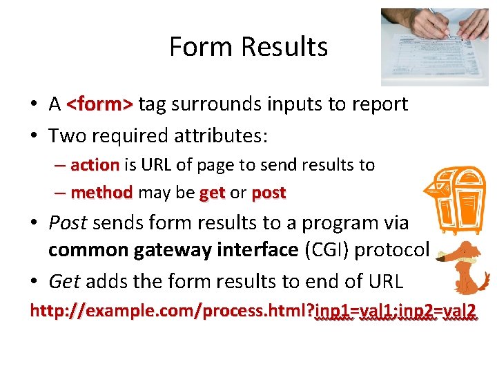 Form Results • A <form> tag surrounds inputs to report • Two required attributes: