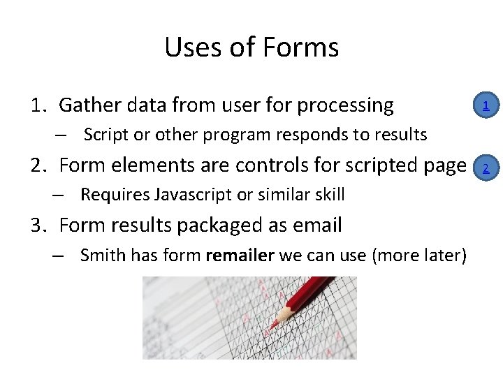 Uses of Forms 1. Gather data from user for processing 1 – Script or