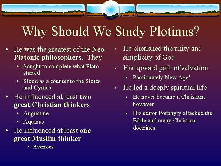 Why Should We Study Plotinus? • He was the greatest of the Neo. Platonic