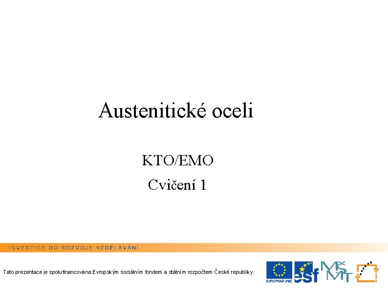 Austenitické oceli KTO/EMO Cvičení 1 Tato prezentace je spolufinancována Evropským sociálním fondem a státním