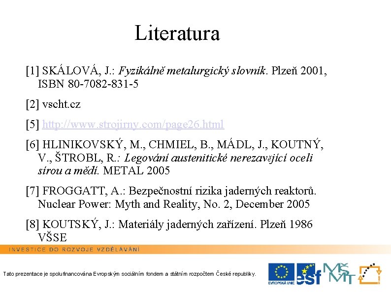 Literatura [1] SKÁLOVÁ, J. : Fyzikálně metalurgický slovník. Plzeň 2001, ISBN 80 -7082 -831