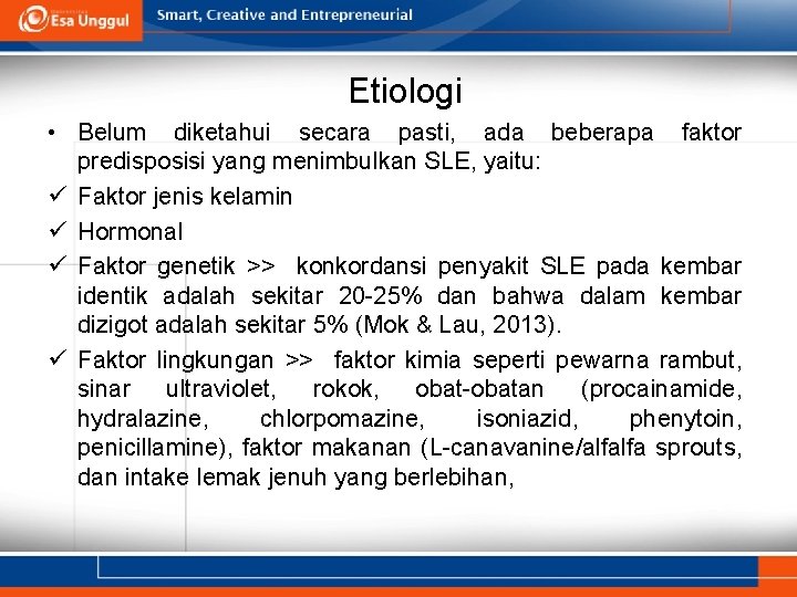 Etiologi • Belum diketahui secara pasti, ada beberapa faktor predisposisi yang menimbulkan SLE, yaitu: