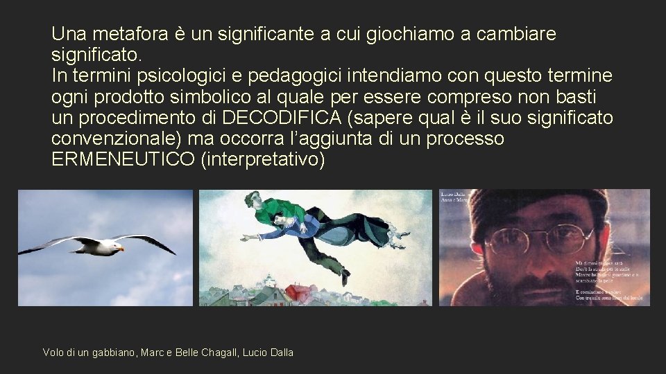 Una metafora è un significante a cui giochiamo a cambiare significato. In termini psicologici