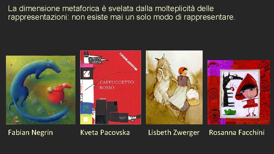 La dimensione metaforica è svelata dalla molteplicità delle rappresentazioni: non esiste mai un solo