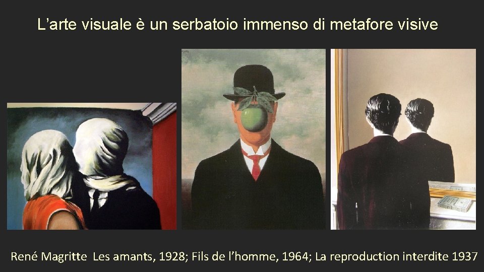 L’arte visuale è un serbatoio immenso di metafore visive René Magritte Les amants, 1928;