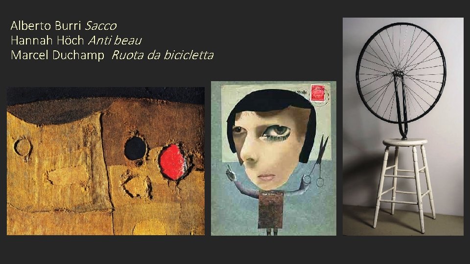 Alberto Burri Sacco Hannah Höch Anti beau Marcel Duchamp Ruota da bicicletta 