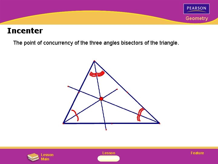 Geometry Incenter The point of concurrency of the three angles bisectors of the triangle.