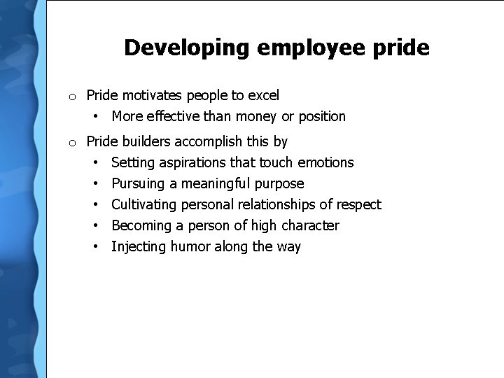 Developing employee pride o Pride motivates people to excel • More effective than money