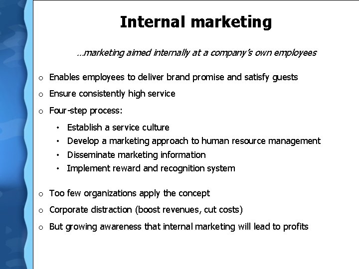 Internal marketing …marketing aimed internally at a company’s own employees o Enables employees to