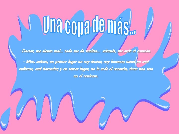 -Doctor, me siento mal. . . todo me da vueltas. . . además, me