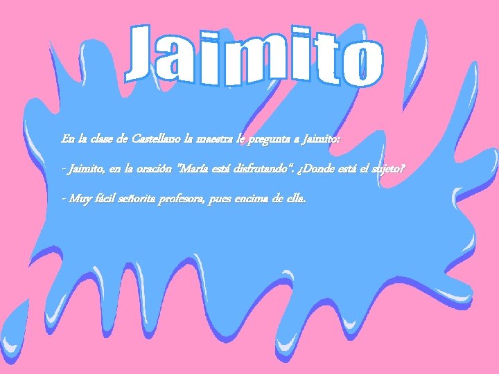 En la clase de Castellano la maestra le pregunta a Jaimito: - Jaimito, en