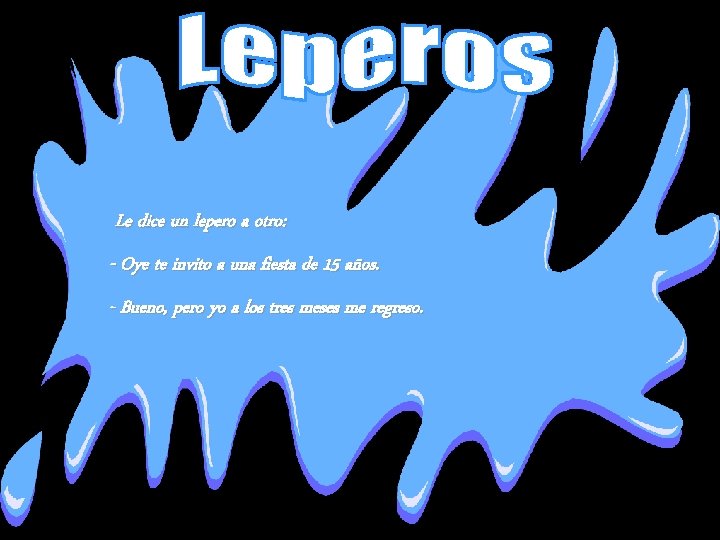 Le dice un lepero a otro: - Oye te invito a una fiesta de