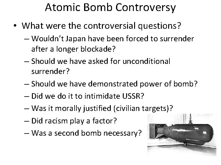 Atomic Bomb Controversy • What were the controversial questions? – Wouldn’t Japan have been