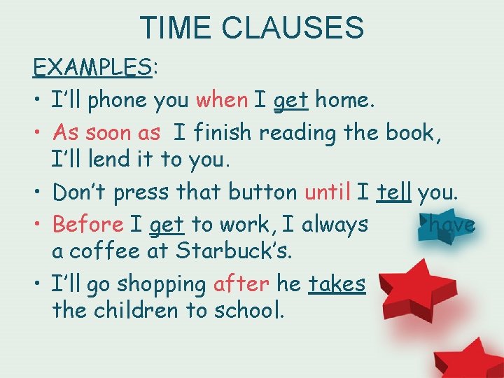 TIME CLAUSES EXAMPLES: • I’ll phone you when I get home. • As soon