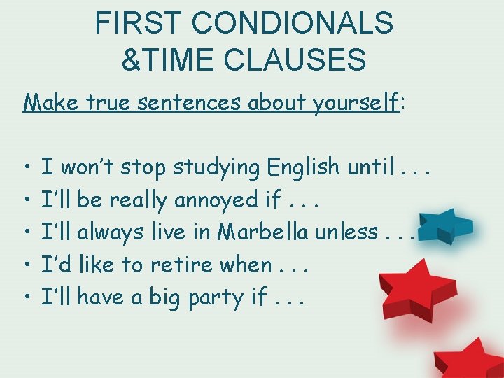 FIRST CONDIONALS &TIME CLAUSES Make true sentences about yourself: • • • I won’t