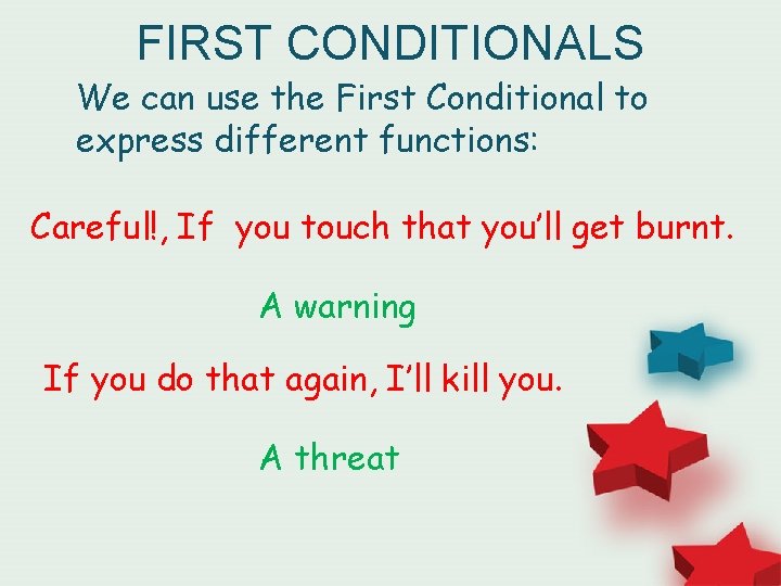 FIRST CONDITIONALS We can use the First Conditional to express different functions: Careful!, If