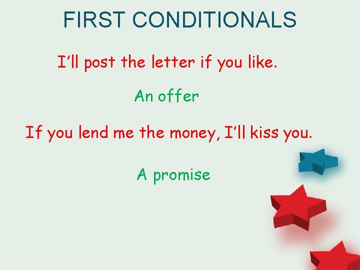 FIRST CONDITIONALS I’ll post the letter if you like. An offer If you lend