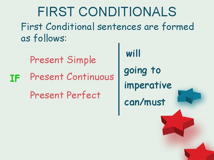 FIRST CONDITIONALS First Conditional sentences are formed as follows: Present Simple IF Present Continuous