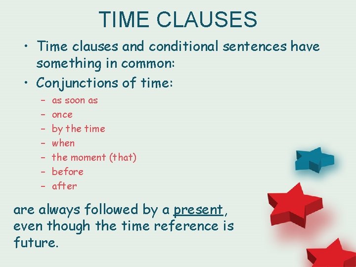 TIME CLAUSES • Time clauses and conditional sentences have something in common: • Conjunctions