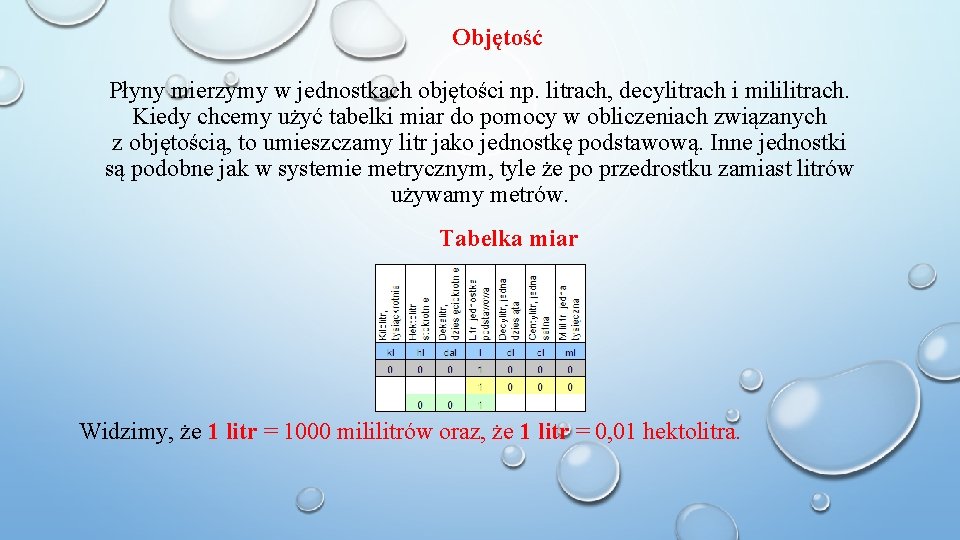  Objętość Płyny mierzymy w jednostkach objętości np. litrach, decylitrach i mililitrach. Kiedy chcemy